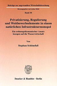 Privatisierung, Regulierung Und Wettbewerbselemente in Einem Naturlichen Infrastrukturmonopol