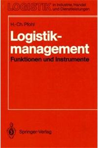 Logistikmanagement: Funktionen Und Instrumente. Implementierung Der Logistikkonzeption in Und Zwischen Unternehmen