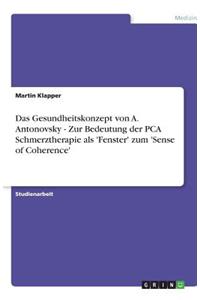 Das Gesundheitskonzept von A. Antonovsky - Zur Bedeutung der PCA Schmerztherapie als 'Fenster' zum 'Sense of Coherence'