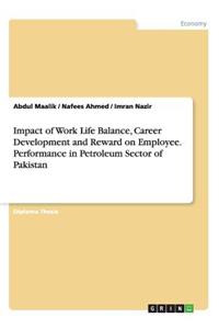 Impact of Work Life Balance, Career Development and Reward on Employee. Performance in Petroleum Sector of Pakistan