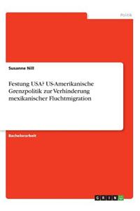 Festung USA? US-Amerikanische Grenzpolitik zur Verhinderung mexikanischer Fluchtmigration