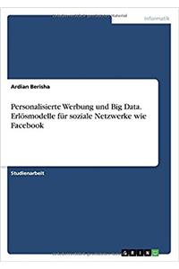 Personalisierte Werbung Und Big Data. Erlosmodelle Fur Soziale Netzwerke Wie Facebook