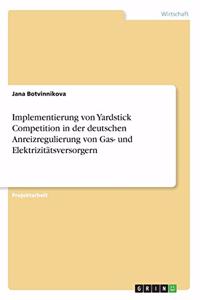 Implementierung von Yardstick Competition in der deutschen Anreizregulierung von Gas- und Elektrizitätsversorgern
