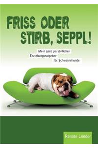 Friss oder stirb, Seppl!