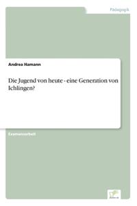 Die Jugend von heute - eine Generation von Ichlingen?