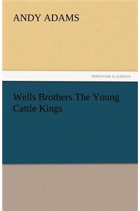 Wells Brothers the Young Cattle Kings