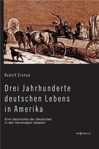 Drei Jahrhunderte deutschen Lebens in Amerika. Eine Geschichte der Deutschen in den Vereinigten Staaten