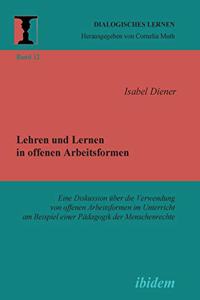 Lehren und Lernen in offenen Arbeitsformen. Eine Diskussion über die Verwendung von offenen Arbeitsformen im Unterricht am Beispiel einer Pädagogik der Menschenrechte