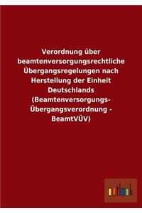 Verordnung Uber Beamtenversorgungsrechtliche Ubergangsregelungen Nach Herstellung Der Einheit Deutschlands (Beamtenversorgungs- Ubergangsverordnung -