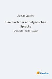 Handbuch der altbulgarischen Sprache: Grammatik - Texte - Glossar