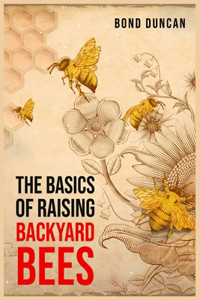 The Basics of Raising Backyard Bees