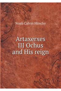 Artaxerxes III Ochus and His Reign