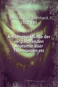 Anfangsgrande der vergleichenden Anatomie aller Thierklassen
