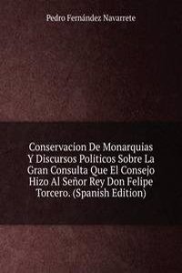 Conservacion De Monarquias Y Discursos Politicos Sobre La Gran Consulta Que El Consejo Hizo Al Senor Rey Don Felipe Torcero. (Spanish Edition)
