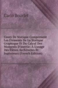 Cours De Statique Comprenant Les Elements De La Statique Graphique Et Du Calcul Des Moments D'inertie: A L'usage Des Eleves Architectes Et Ingenieurs (French Edition)