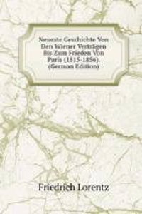 Neueste Geschichte Von Den Wiener Vertragen Bis Zum Frieden Von Paris (1815-1856). (German Edition)
