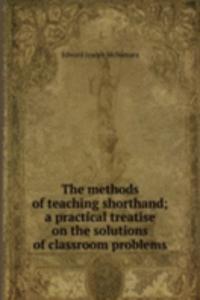 methods of teaching shorthand; a practical treatise on the solutions of classroom problems