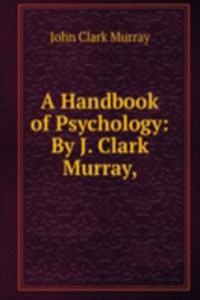 Handbook of Psychology: By J. Clark Murray,