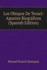 Los Obispos De Teruel: Apuntes Biograficos (Spanish Edition)