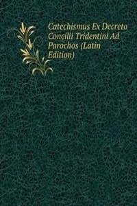 Catechismus Ex Decreto Concilii Tridentini Ad Parochos (Latin Edition)