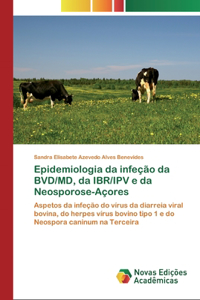 Epidemiologia da infeção da BVD/MD, da IBR/IPV e da Neosporose-Açores