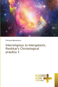 Interreligious to Intergalactic. Panikkar's Christological praya?a 3