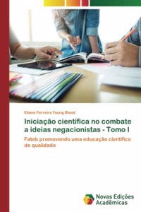 Iniciação científica no combate a ideias negacionistas - Tomo I