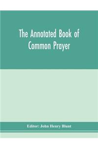 annotated Book of Common prayer; being an historical, ritual, and theological commentary on the devotional system of the Church of England