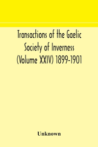 Transactions of the Gaelic Society of Inverness (Volume XXIV) 1899-1901