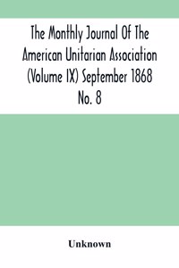 Monthly Journal Of The American Unitarian Association (Volume Ix) September 1868 No. 8