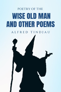 Poetry of the Wise Old Man and other poems