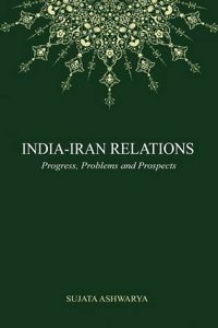 India-Iran Relations: Progress, Problems and Prospects