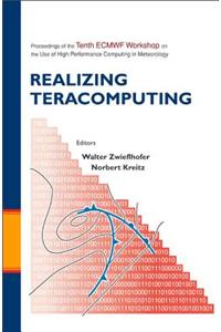 Realizing Teracomputing, Proceedings of the Tenth Ecmwf Workshop on the Use of High Performance Computers in Meteorology