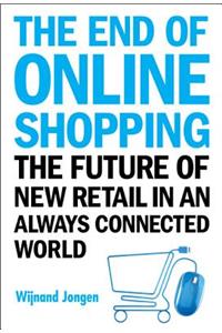 End of Online Shopping, The: The Future of New Retail in an Always Connected World