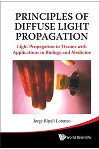 Principles of Diffuse Light Propagation: Light Propagation in Tissues with Applications in Biology and Medicine: Light Propagation in Tissues With Applications in Biology and Medicine
