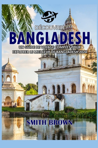 Découvrir Bangladesh: Un Guide de Voyage Complet Pour Explorer Le Meilleur de Bangladesh 2024