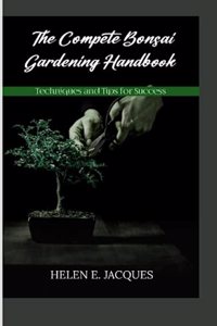 The Complete Bonsai Gardening Handbook