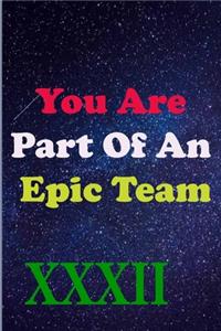 You Are Part Of An Epic Team XXXII