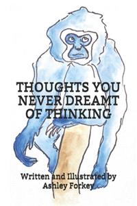 Thoughts You Never Dreamt of Thinking