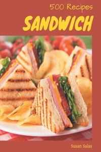 500 Sandwich Recipes: A Timeless Sandwich Cookbook