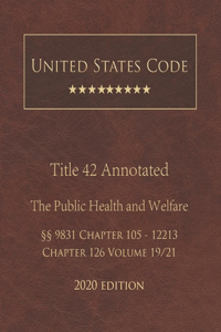 United States Code Annotated Title 42 The Public Health and Welfare 2020 Edition §§9831 Chapter 105 - 12213 Chapter 126 Volume 19/21