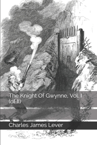 The Knight Of Gwynne, Vol. I (of II)