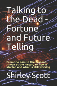 Talking to the Dead - Fortune and Future Telling: From the past to the present. A look at the history of how it started and what is still working