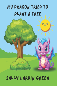 My Dragon Tried to Plant a Tree