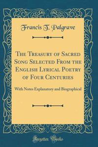 The Treasury of Sacred Song Selected from the English Lyrical Poetry of Four Centuries