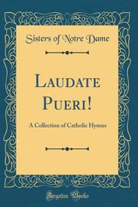 Laudate Pueri!: A Collection of Catholic Hymns (Classic Reprint)