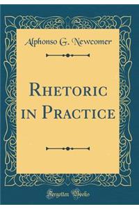 Rhetoric in Practice (Classic Reprint)