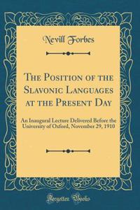 The Position of the Slavonic Languages at the Present Day: An Inaugural Lecture Delivered Before the University of Oxford, November 29, 1910 (Classic Reprint)