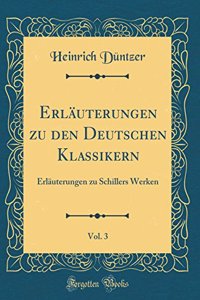 ErlÃ¤uterungen Zu Den Deutschen Klassikern, Vol. 3: ErlÃ¤uterungen Zu Schillers Werken (Classic Reprint)