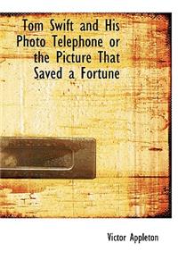 Tom Swift and His Photo Telephone or the Picture That Saved a Fortune